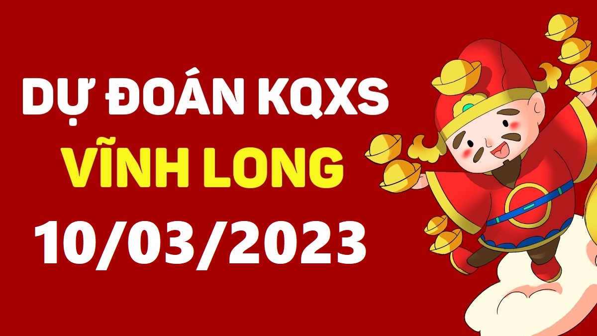 Dự đoán xổ số Vĩnh Long 10-3-2023 thứ 6 – Dự đoán XSVL hôm nay