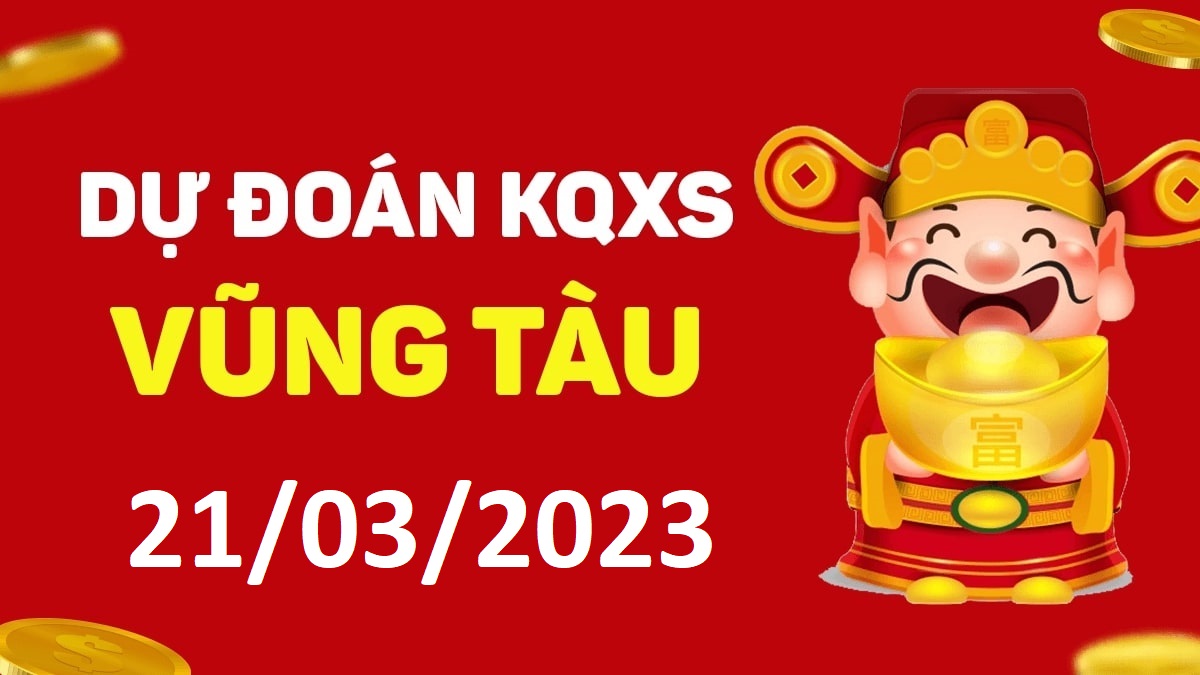 Dự đoán xổ số Vũng Tàu 21-3-2023 thứ 3 – Dự đoán XSVT hôm nay