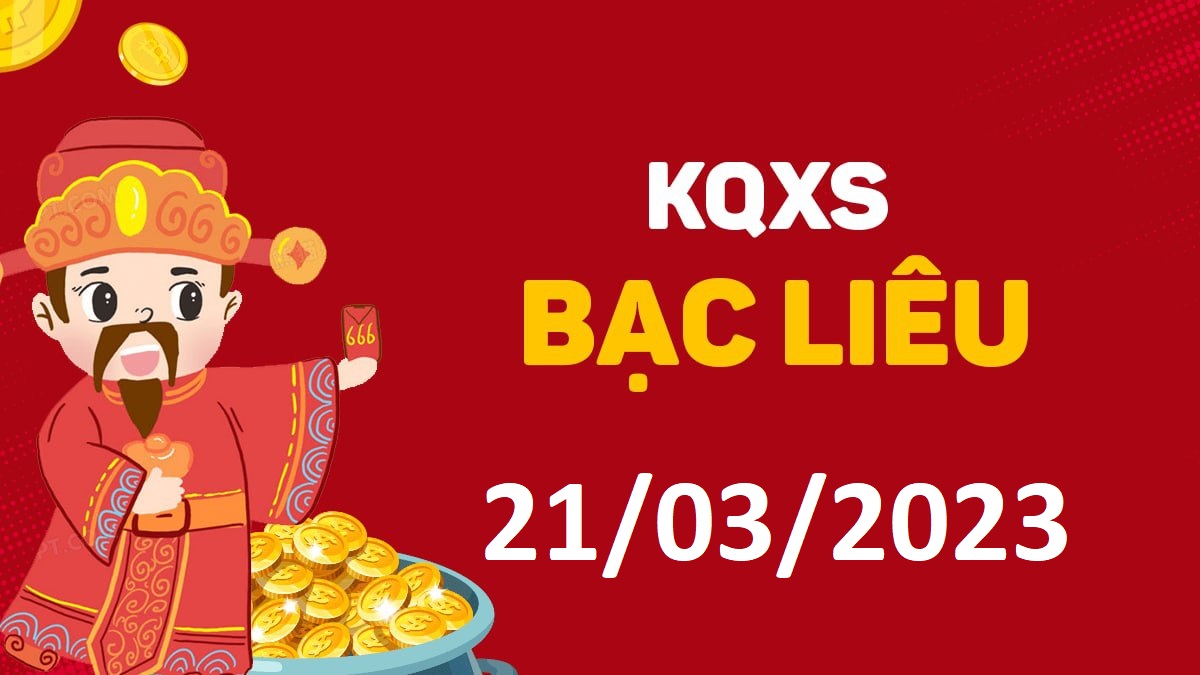 XSBL 21-3-2023 thứ 3 – KQ xổ số Bạc Liêu ngày 21 tháng 3