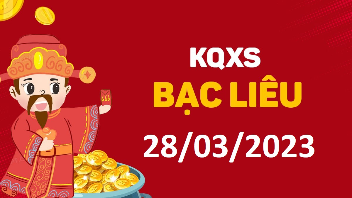 XSBL 28-3-2023 thứ 3 – KQ xổ số Bạc Liêu ngày 28 tháng 3