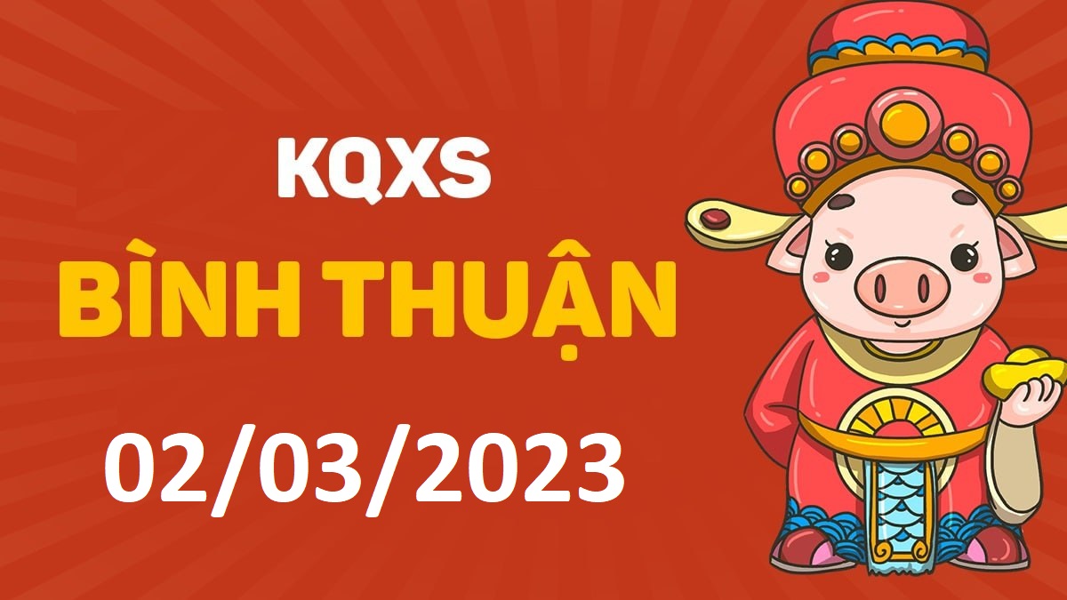 XSBTh 2-3-2023 thứ 5 – KQ xổ số Bình Thuận ngày 2 tháng 3