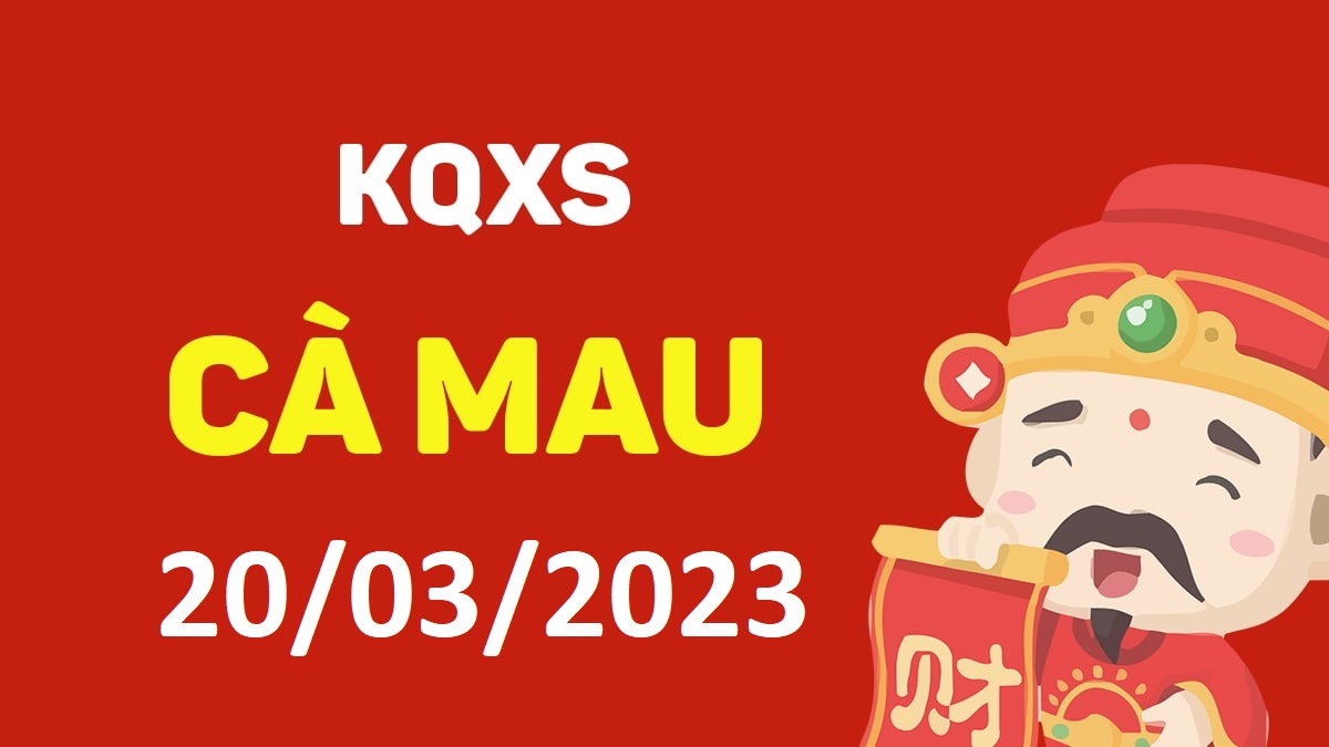 XSCM 20-3-2023 thứ 2 – KQ xổ số Cà Mau ngày 20 tháng 3