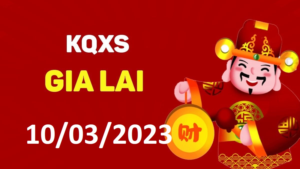 XSGL 10-3-2023 thứ 6 – KQ xổ số Gia Lai ngày 10 tháng 3