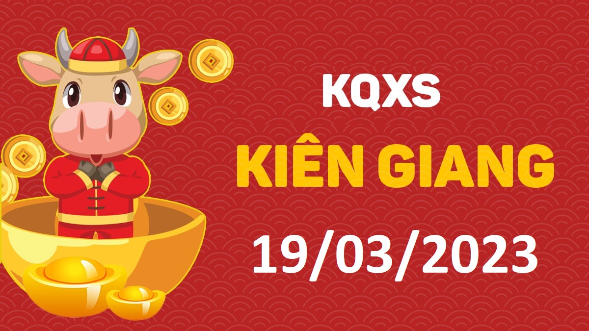 XSKG 19-3-2023 chủ nhật – KQ xổ số Kiên Giang ngày 19 tháng 3