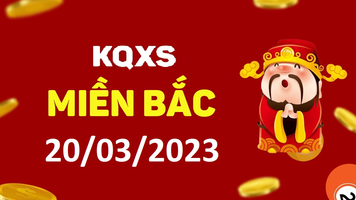 Xổ số miền Bắc 20-3-2023 thứ 2 – KQ XSMB ngày 20 tháng 3