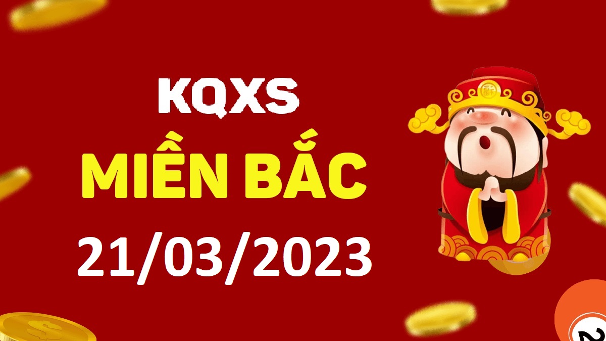 Xổ số miền Bắc 21-3-2023 thứ 3 – KQ XSMB ngày 21 tháng 3