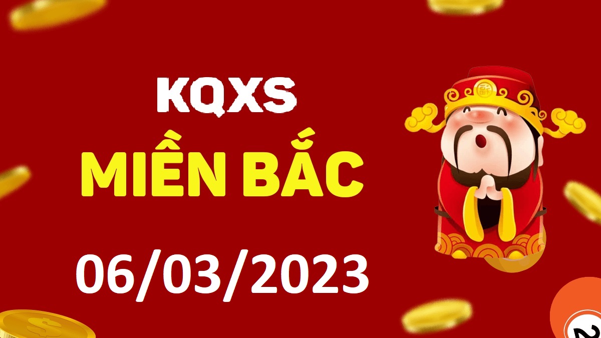 Xổ số miền Bắc 6-3-2023 thứ 2 – KQ XSMB ngày 6 tháng 3