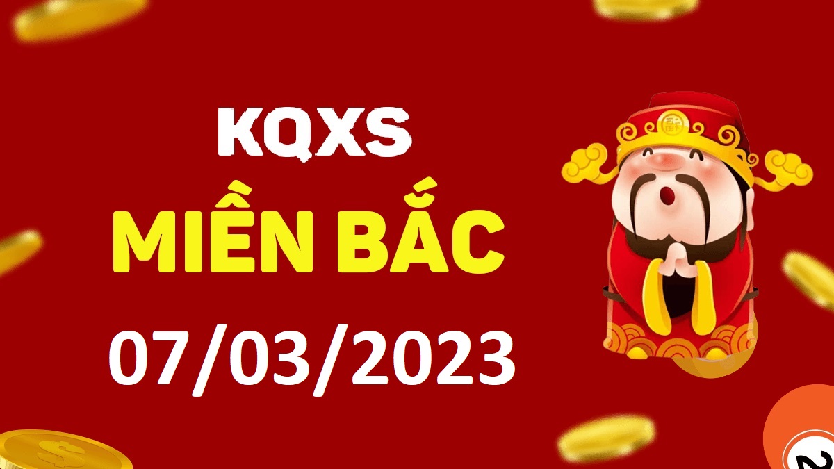 Xổ số miền Bắc 7-3-2023 thứ 3 – KQ XSMB ngày 7 tháng 3