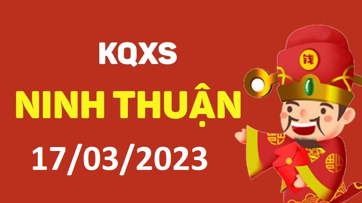 XSNT 17-3-2023 thứ 6 – KQ xổ số Ninh Thuận ngày 17 tháng 3