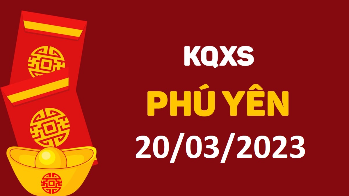 XSPY 20-3-2023 thứ 2 – KQ xổ số Phú Yên ngày 20 tháng 3