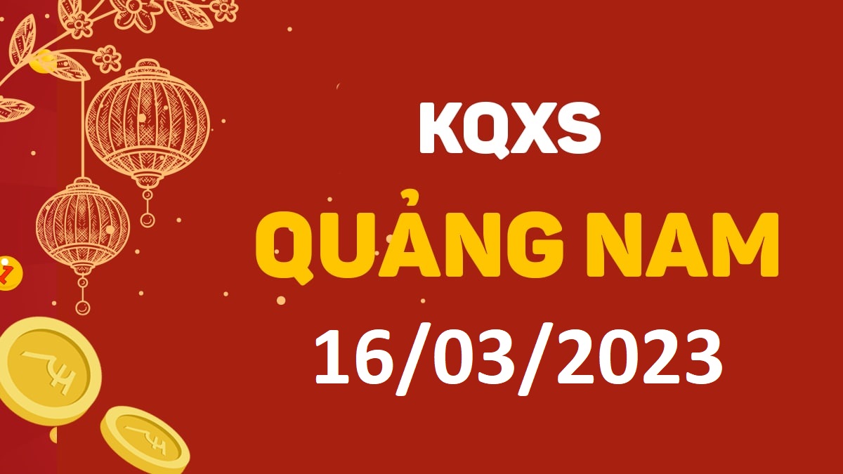 XSQNa 14-3-2023 thứ 3 – KQ xổ số Quảng Nam ngày 14 tháng 3