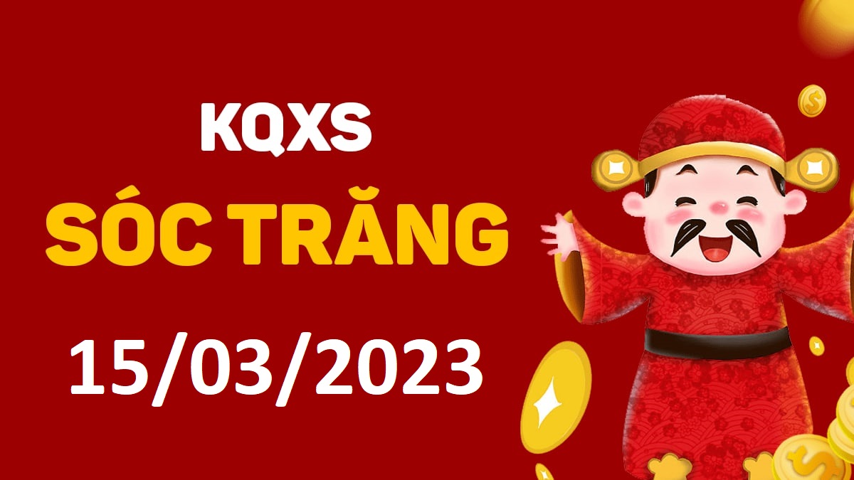 XSST 15-3-2023 thứ 4 – KQ xổ số Sóc Trăng ngày 15 tháng 3