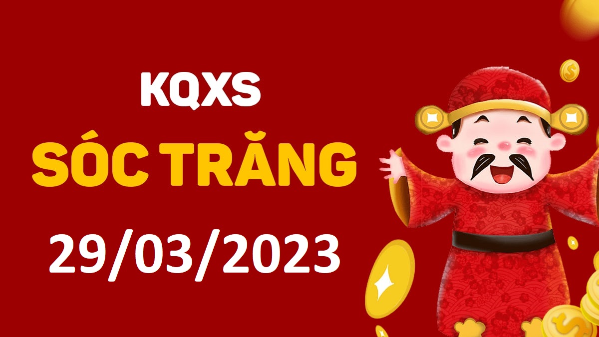 XSST 29-3-2023 thứ 4 – KQ xổ số Sóc Trăng ngày 29 tháng 3