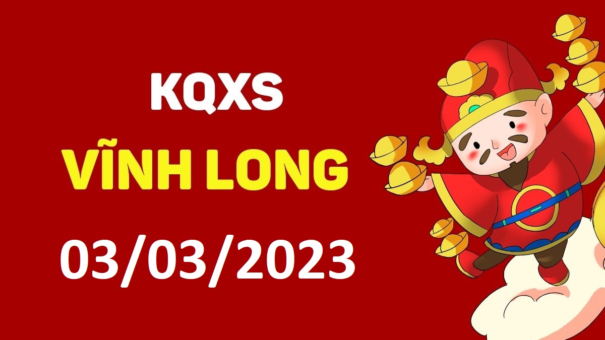 XSVL 3-3-2023 thứ 6 – KQ xổ số Vĩnh Long ngày 3 tháng 3