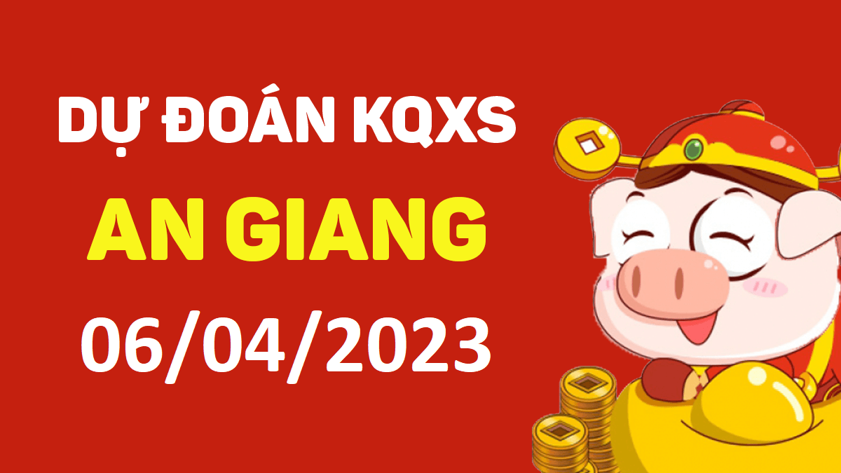 Dự đoán xổ số An Giang 6-4-2023 thứ 5 – Dự đoán XSAG hôm nay