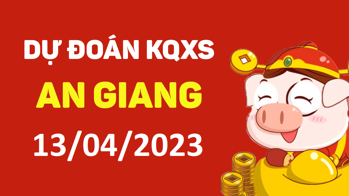 Dự đoán xổ số An Giang 13-4-2023 thứ 5 – Dự đoán XSAG hôm nay