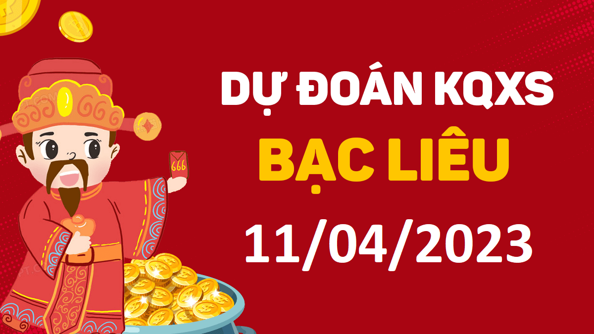 Dự đoán xổ số Bạc Liêu 11-4-2023 thứ 3 – Dự đoán XSBL hôm nay