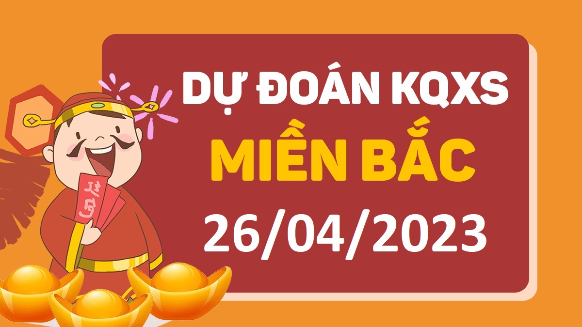 Dự đoán xổ số miền Bắc 26-4-2023 thứ 4 – Dự đoán XSBN hôm nay