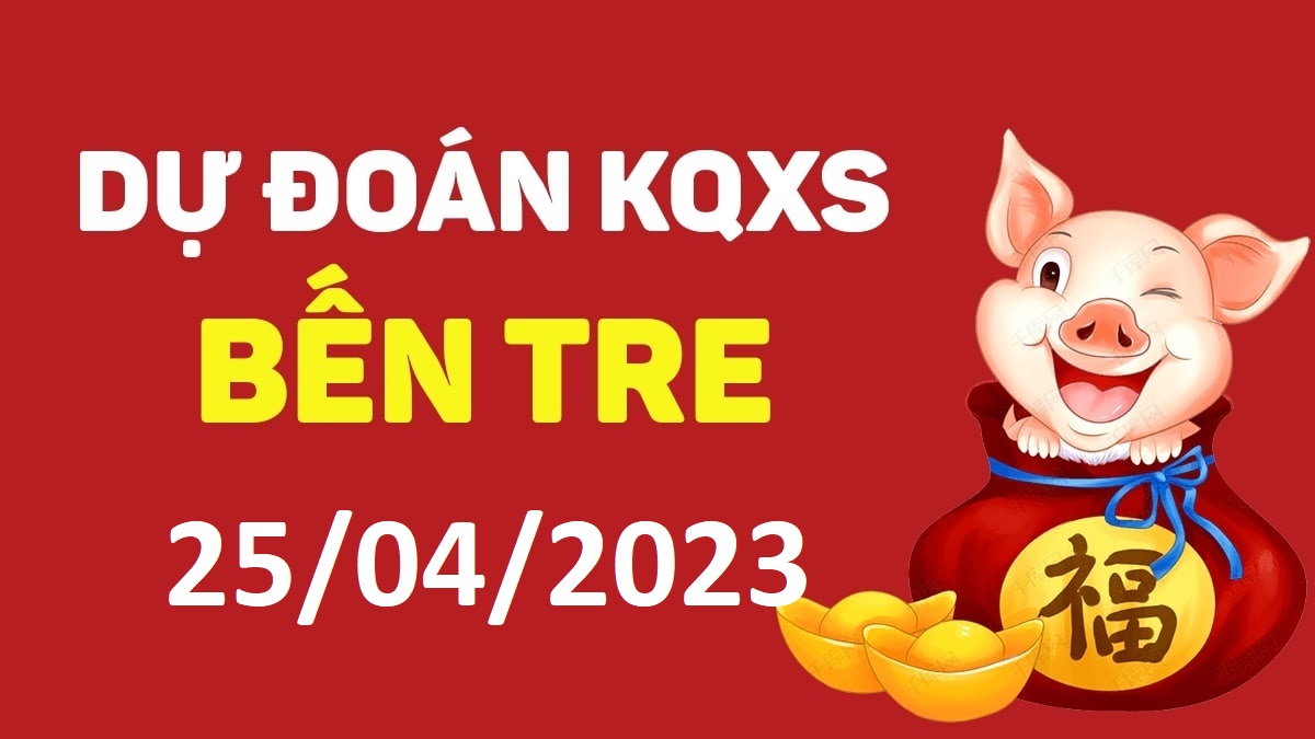 Dự đoán xổ số Bến Tre 25-4-2023 thứ 3 – Dự đoán XSBT hôm nay