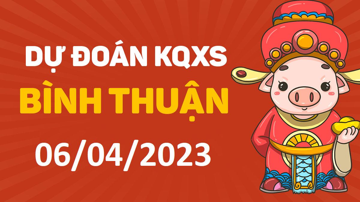 Dự đoán xổ số Bình Thuận 6-4-2023 thứ 5 – Dự đoán XSBTh hôm nay