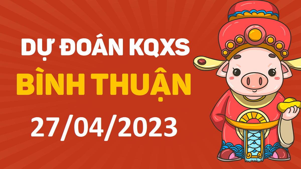 Dự đoán xổ số Bình Thuận 27-4-2023 thứ 5 – Dự đoán XSBTh hôm nay