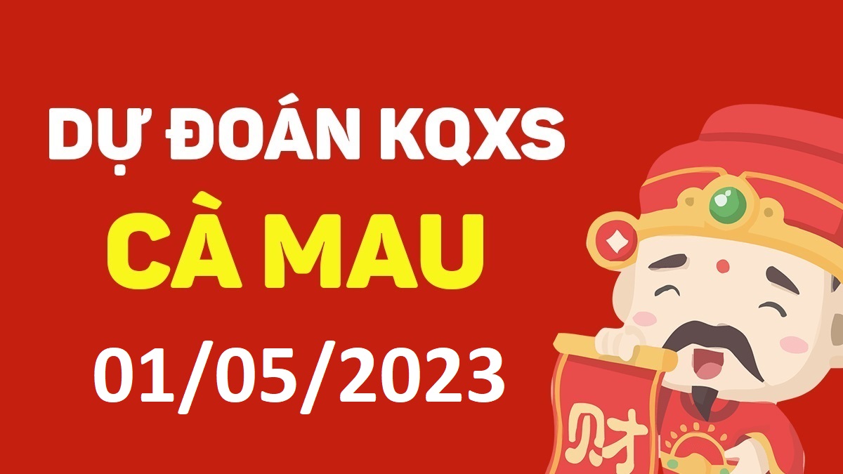 Dự đoán xổ số Cà Mau 1-5-2023 thứ 2 – Dự đoán XSCM hôm nay