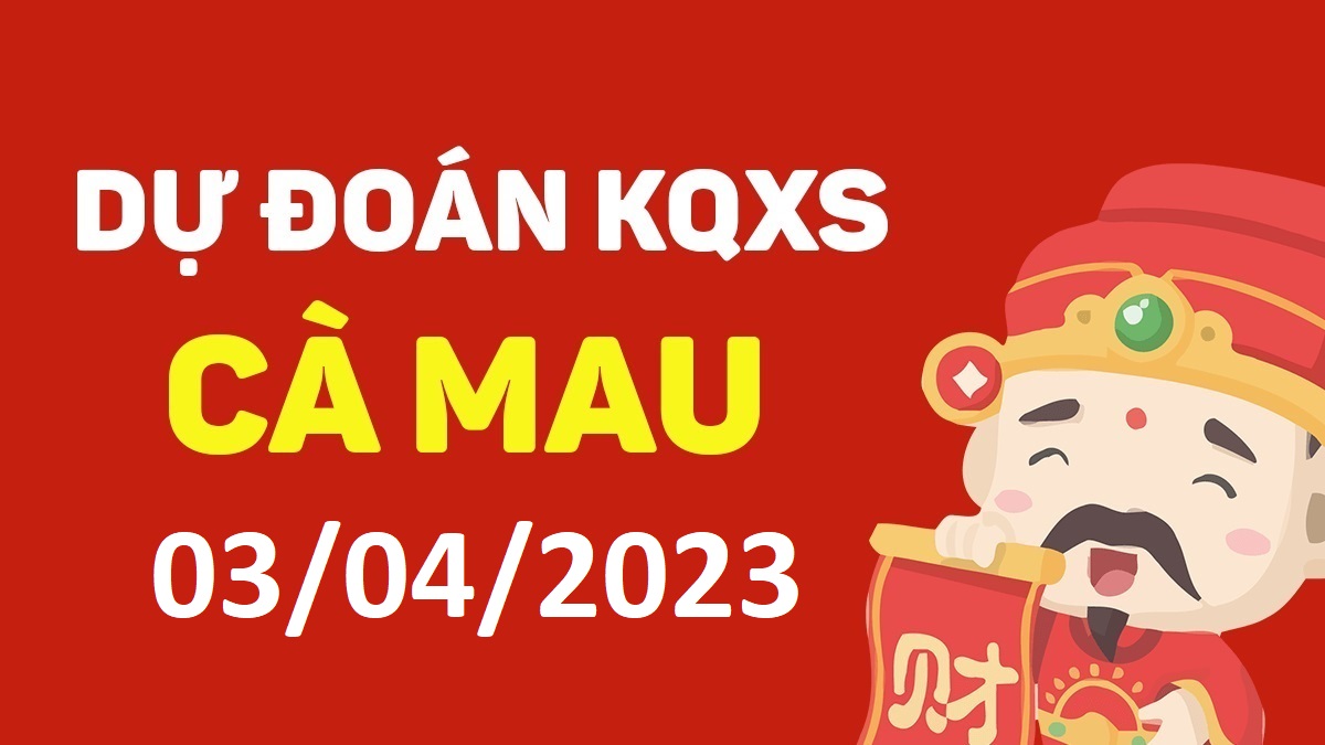 Dự đoán xổ số Cà Mau 3-4-2023 thứ 2 – Dự đoán XSCM hôm nay