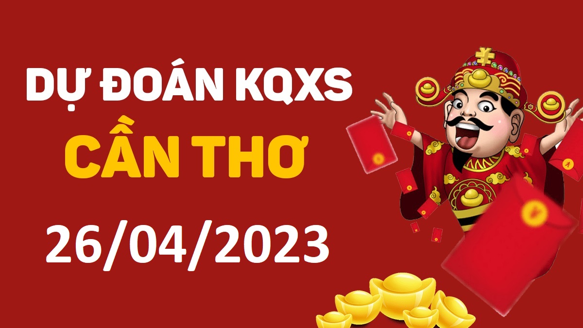 Dự đoán xổ số Cần Thơ 26-4-2023 thứ 4 – Dự đoán XSCT hôm nay