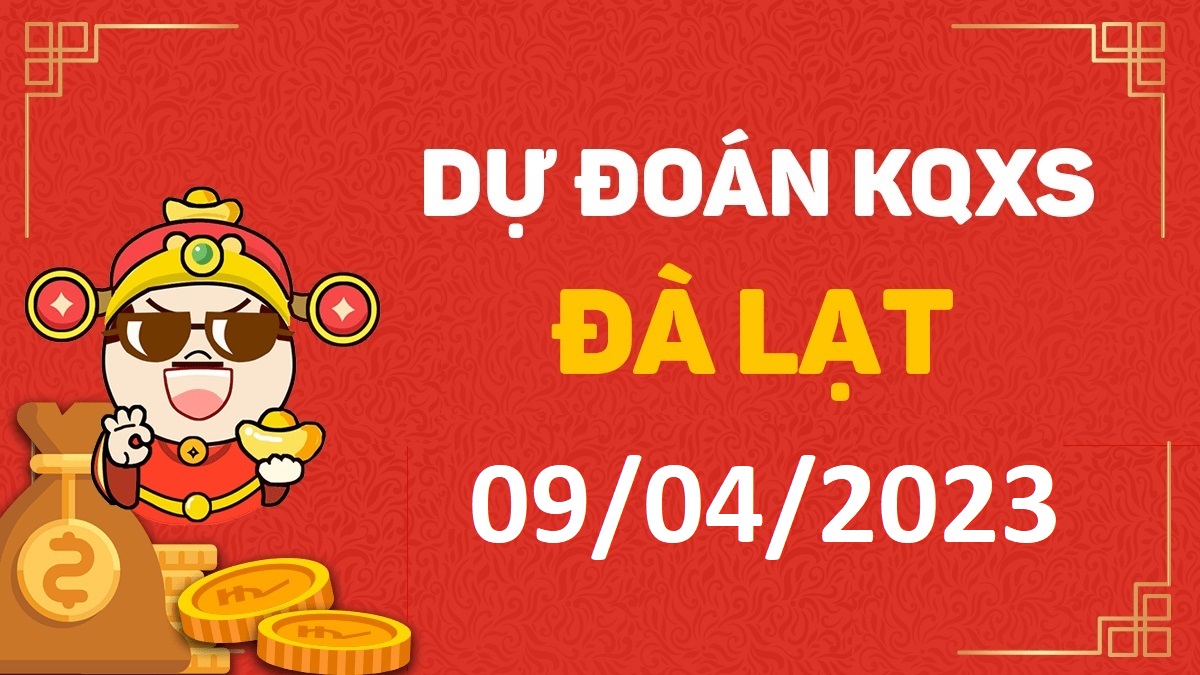 Dự đoán xổ số Đà Lạt 9-4-2023 chủ nhật – Dự đoán XSDL hôm nay