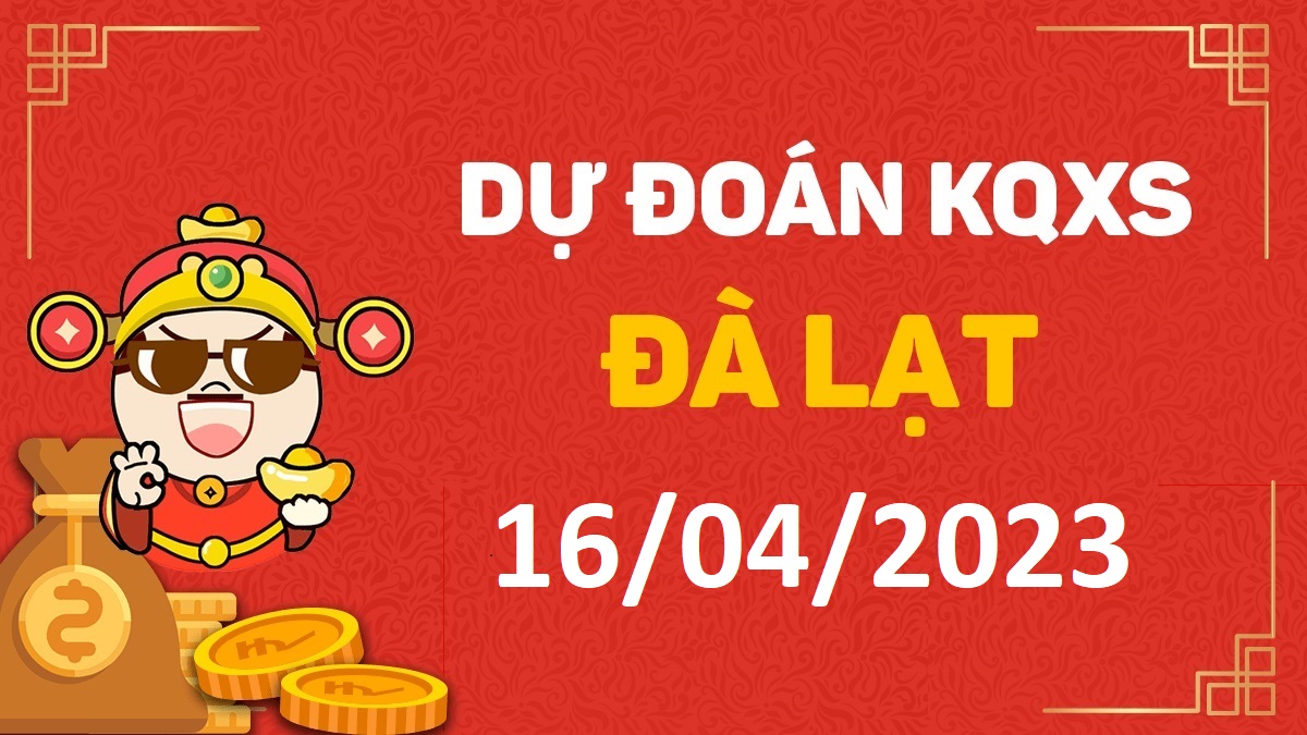 Dự đoán xổ số Đà Lạt 16-4-2023 chủ nhật – Dự đoán XSDL hôm nay