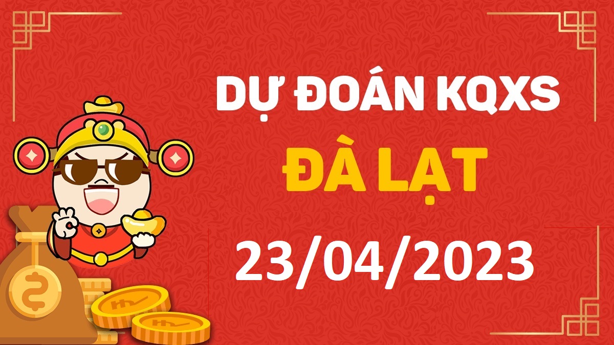 Dự đoán xổ số Đà Lạt 23-4-2023 chủ nhật – Dự đoán XSDL hôm nay