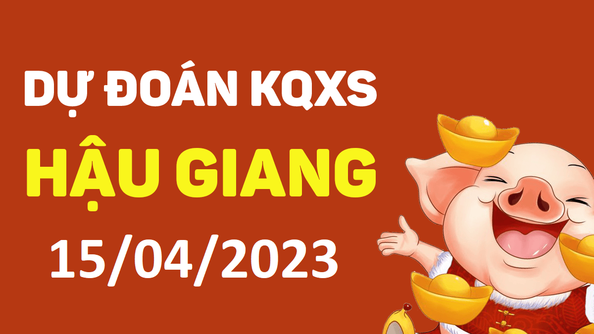 Dự đoán xổ số Hậu Giang 15-4-2023 thứ 7 – Dự đoán XSHG hôm nay