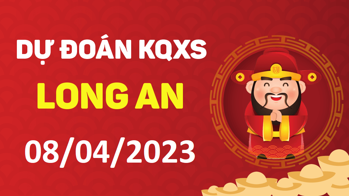 Dự đoán xổ số Long An 8-4-2023 thứ 7 – Dự đoán XSLA hôm nay