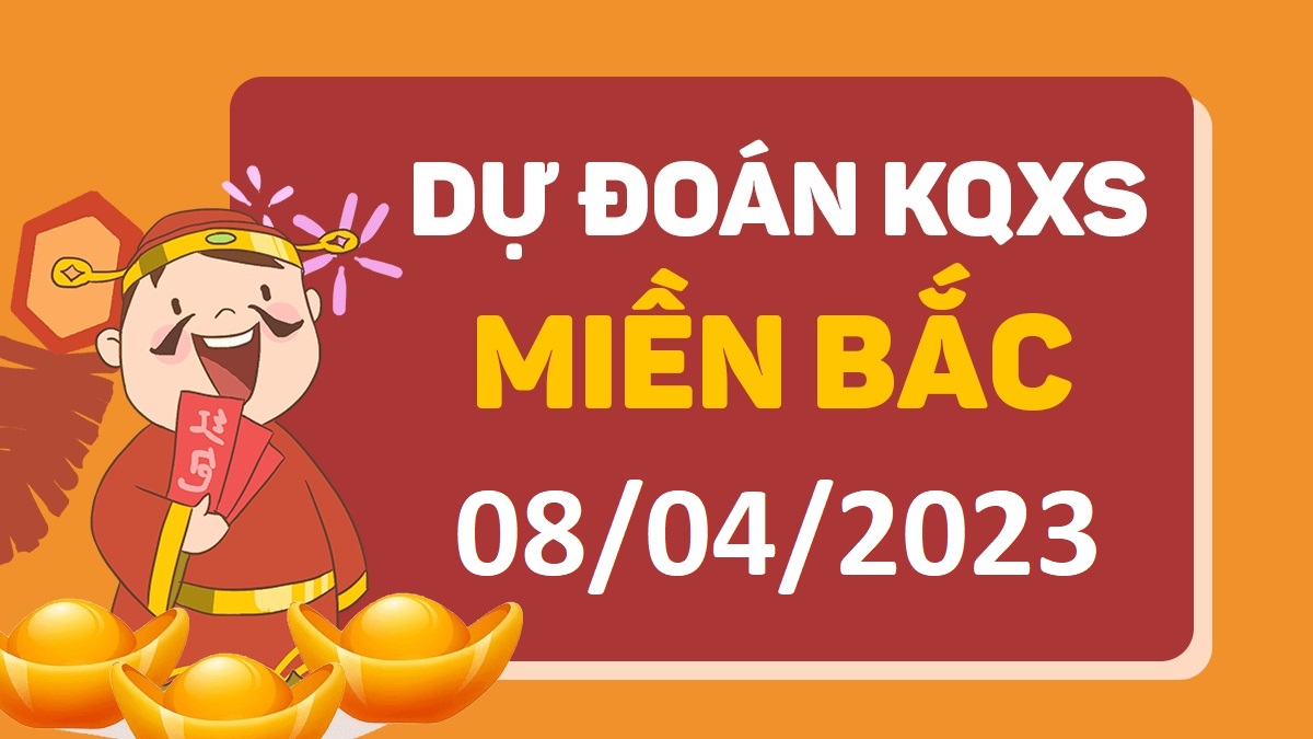 Dự đoán xổ số miền Bắc 8-4-2023 thứ 7 – Dự đoán XSND hôm nay