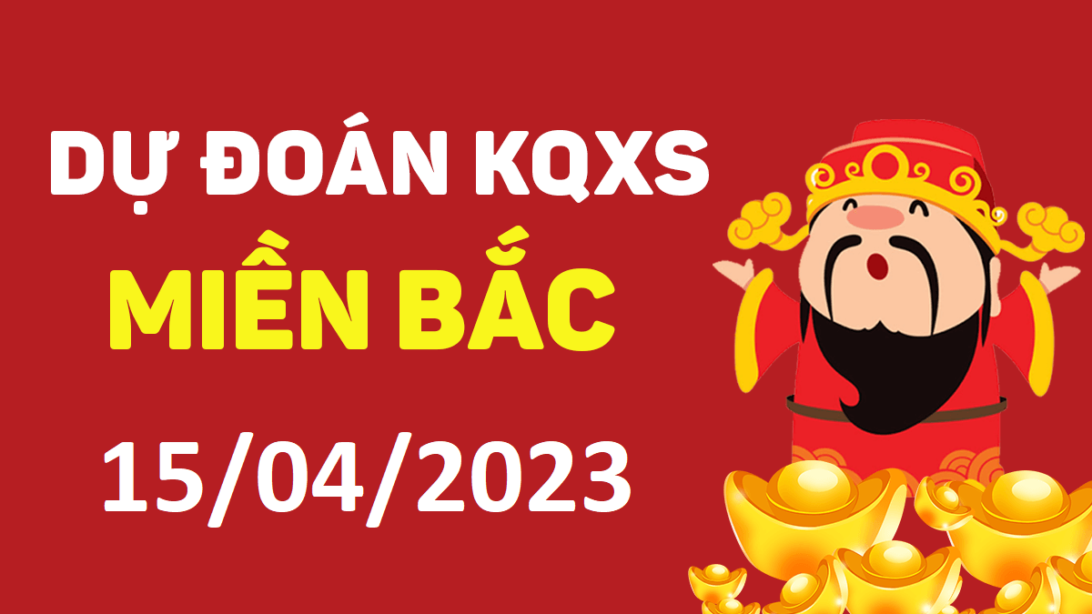 Dự đoán xổ số miền Bắc 15-4-2023 thứ 7 – Dự đoán XSND hôm nay