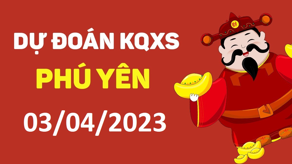 Dự đoán xổ số Phú Yên 3-4-2023 thứ 2 – Dự đoán XSPY hôm nay