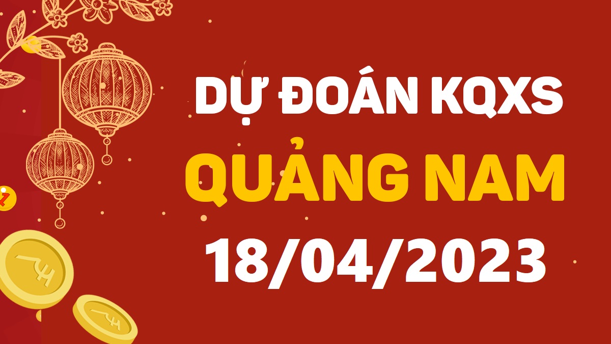 Dự đoán xổ số Quảng Nam 18-4-2023 thứ 3 – Dự đoán XSQNa hôm nay