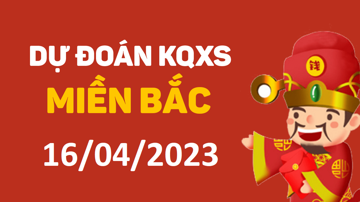 Dự đoán xổ số miền Bắc 16-4-2023 chủ nhật – Dự đoán XSTB hôm nay