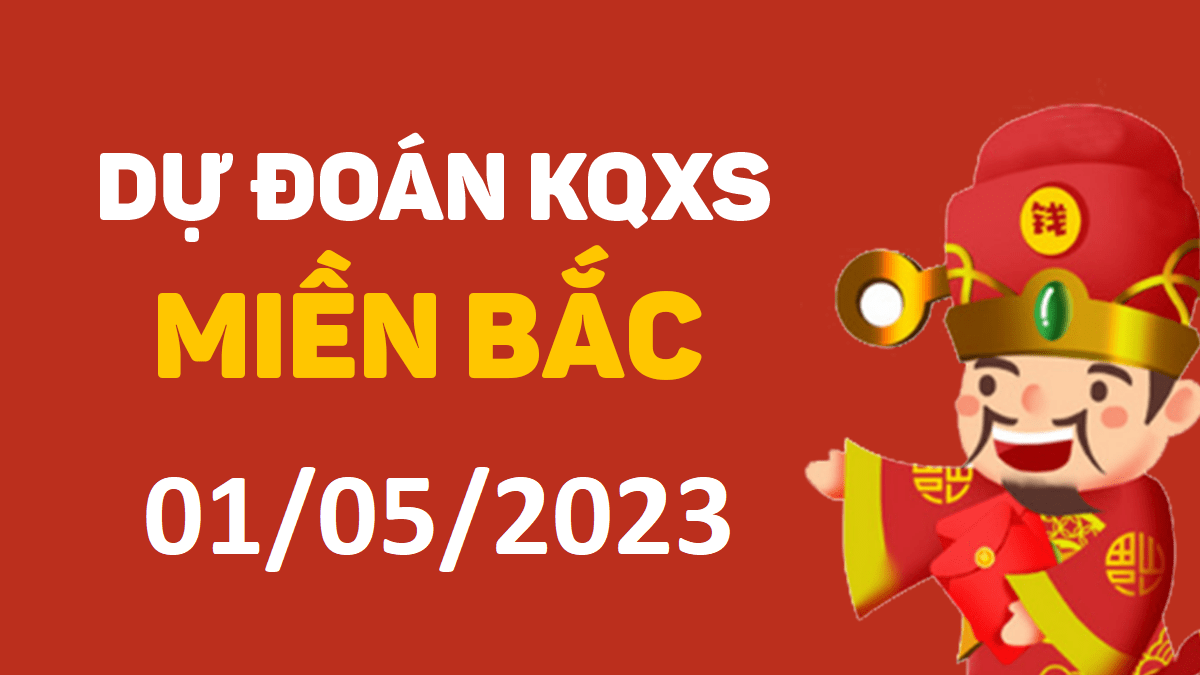 Dự đoán xổ số miền Bắc 1-5-2023 thứ 2 – Dự đoán XSTD hôm nay