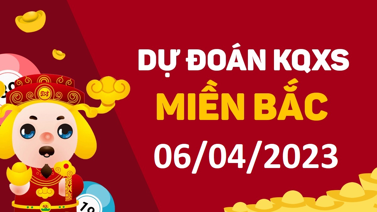 Dự đoán xổ số miền Bắc 6-4-2023 thứ 5 – Dự đoán XSTD hôm nay