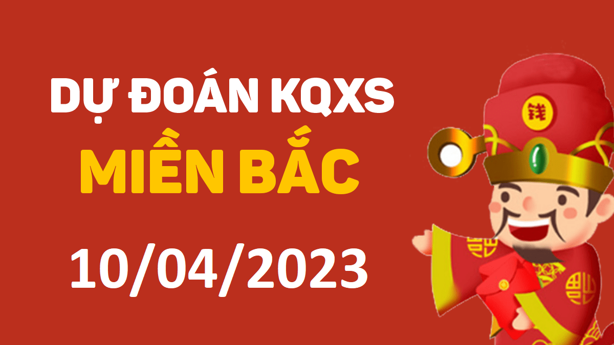 Dự đoán xổ số miền Bắc 10-4-2023 thứ 2 – Dự đoán XSTD hôm nay