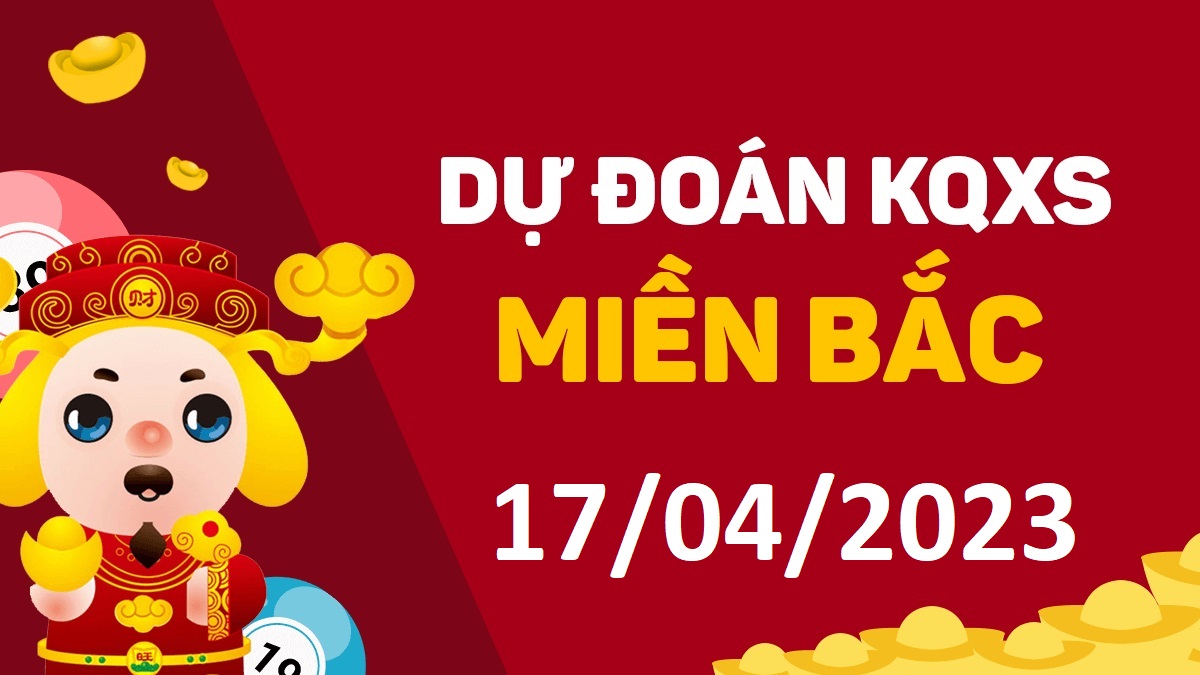 Dự đoán xổ số miền Bắc 17-4-2023 thứ 2 – Dự đoán XSTD hôm nay