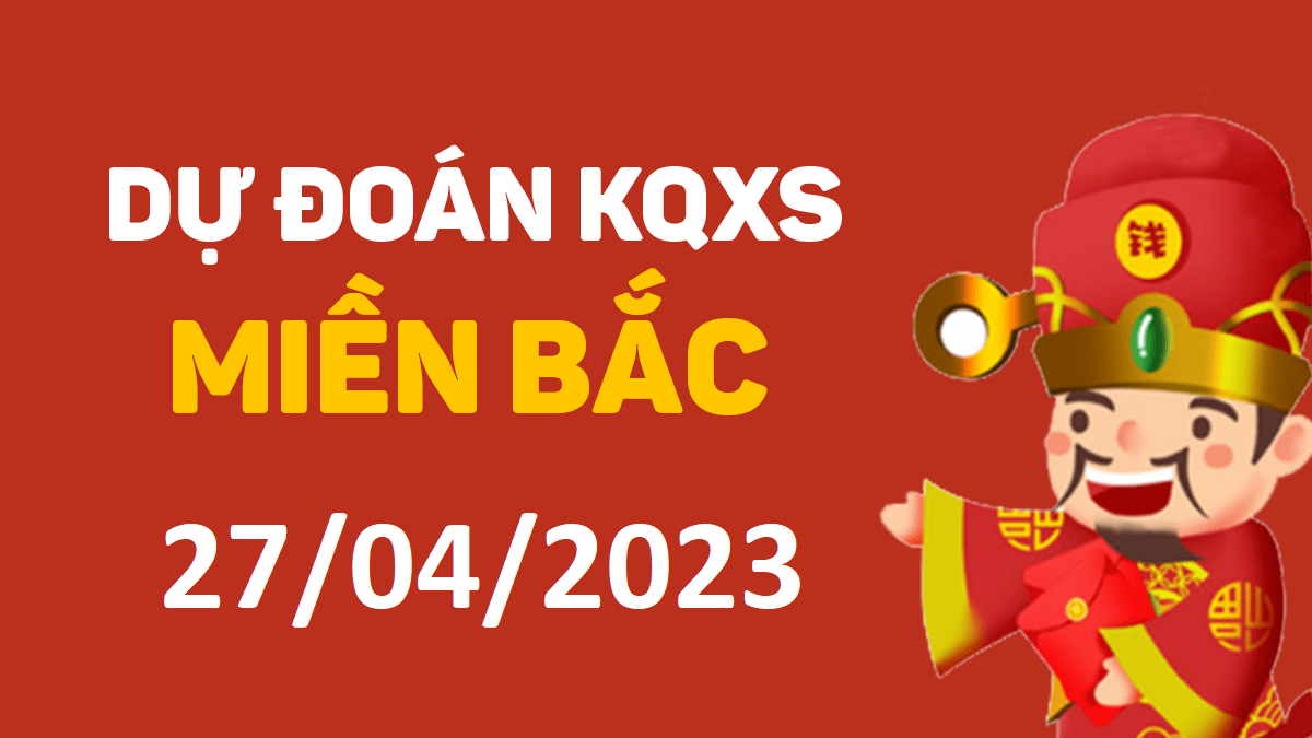 Dự đoán xổ số miền Bắc 27-4-2023 thứ 5 – Dự đoán XSTD hôm nay