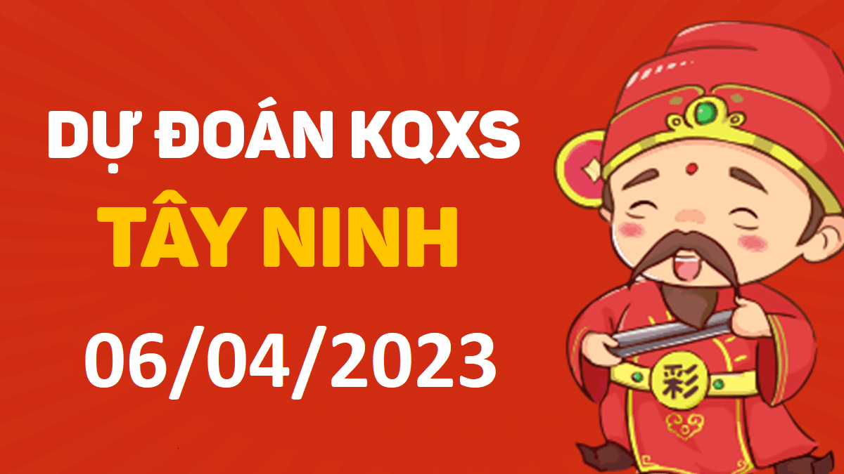 Dự đoán xổ số Tây Ninh 6-4-2023 thứ 5 – Dự đoán XSTN hôm nay