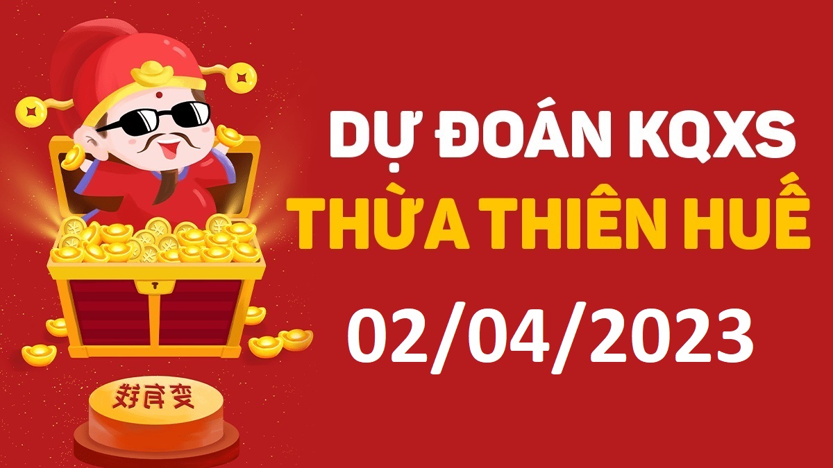 Dự đoán xổ số Huế 2-4-2023 chủ nhật – Dự đoán XSTTH hôm nay