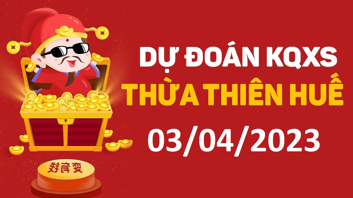 Dự đoán xổ số Huế 3-4-2023 thứ 2 – Dự đoán XSTTH hôm nay