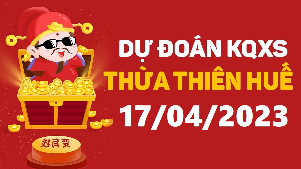 Dự đoán xổ số Huế 17-4-2023 thứ 2 – Dự đoán XSTTH hôm nay