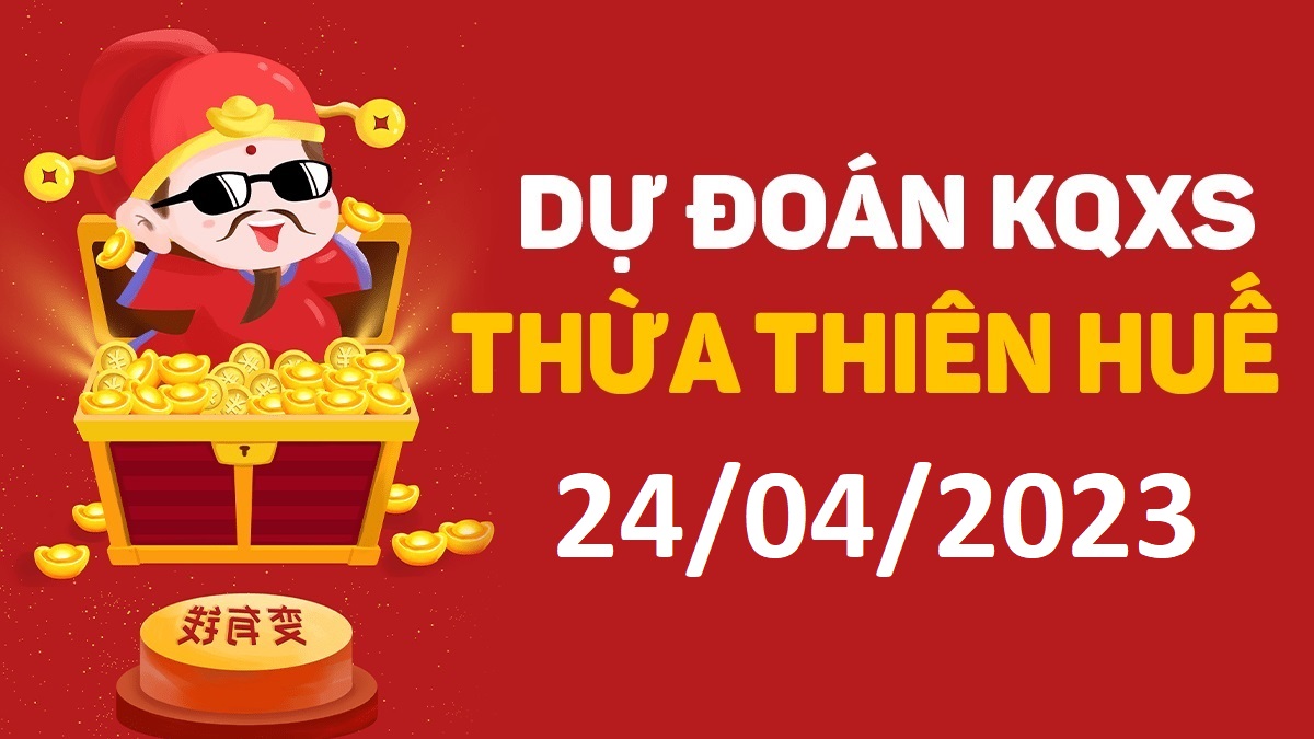 Dự đoán xổ số Huế 24-4-2023 thứ 2 – Dự đoán XSTTH hôm nay