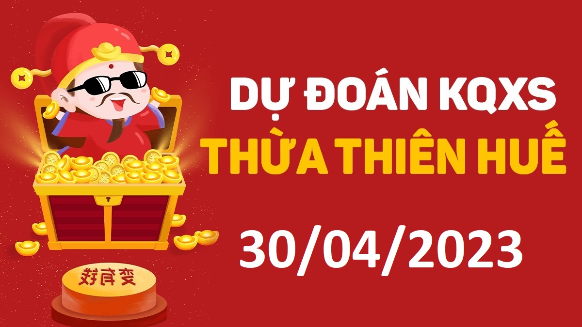 Dự đoán xổ số Huế 30-4-2023 chủ nhật – Dự đoán XSTTH hôm nay