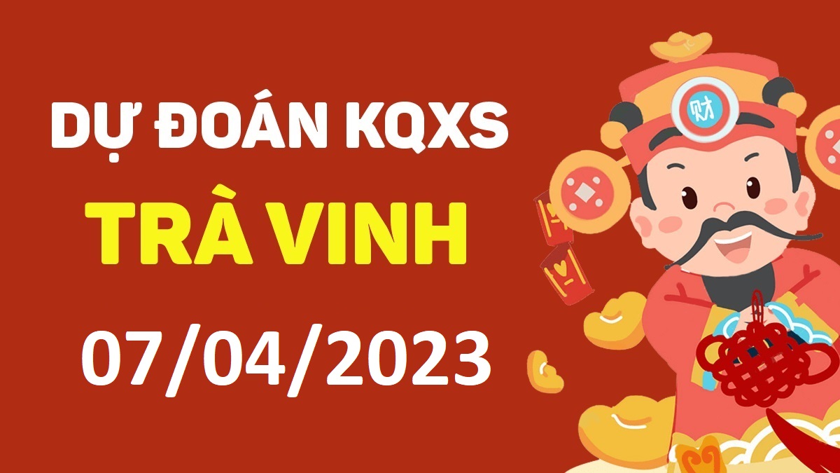 Dự đoán xổ số Trà Vinh 7-4-2023 thứ 6 – Dự đoán XSTV hôm nay